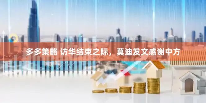 多多策略 访华结束之际，莫迪发文感谢中方