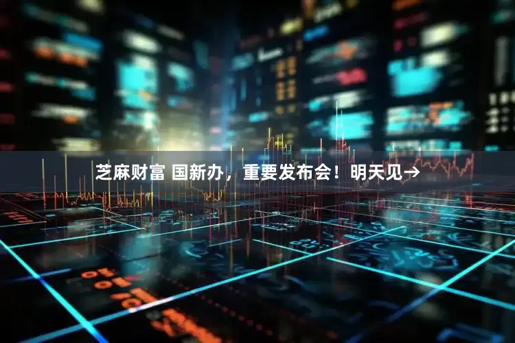芝麻财富 国新办，重要发布会！明天见→